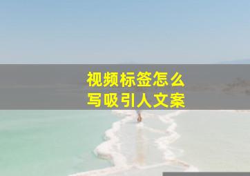 视频标签怎么写吸引人文案