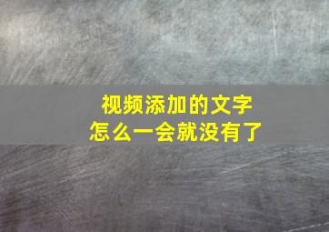 视频添加的文字怎么一会就没有了