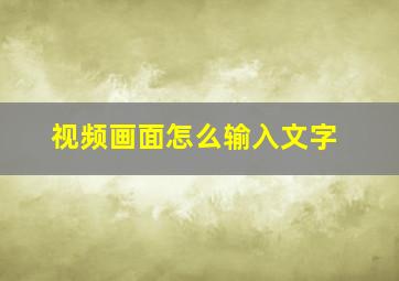 视频画面怎么输入文字