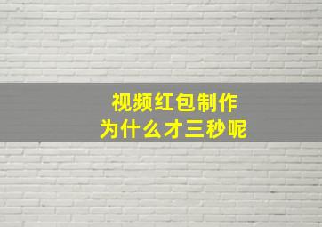 视频红包制作为什么才三秒呢