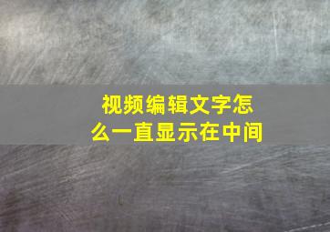 视频编辑文字怎么一直显示在中间