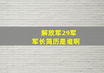 解放军29军军长简历是谁啊