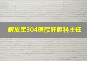 解放军304医院肝胆科主任