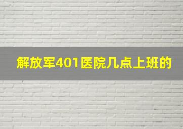 解放军401医院几点上班的