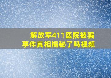 解放军411医院被骗事件真相揭秘了吗视频