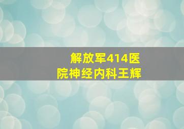 解放军414医院神经内科王辉