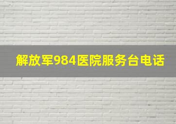 解放军984医院服务台电话