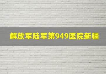 解放军陆军第949医院新疆