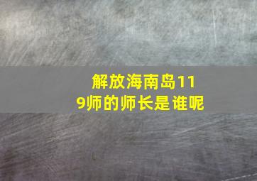 解放海南岛119师的师长是谁呢