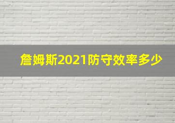 詹姆斯2021防守效率多少