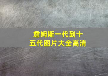 詹姆斯一代到十五代图片大全高清