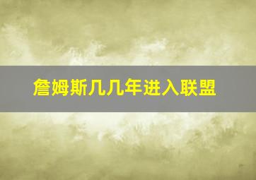 詹姆斯几几年进入联盟