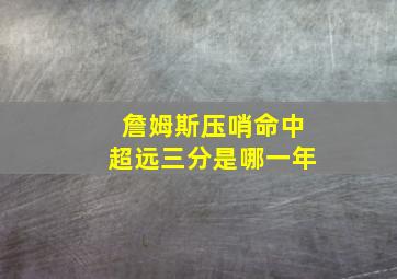 詹姆斯压哨命中超远三分是哪一年