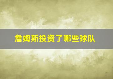 詹姆斯投资了哪些球队