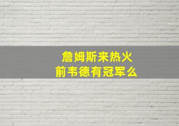 詹姆斯来热火前韦德有冠军么