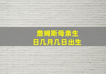 詹姆斯母亲生日几月几日出生