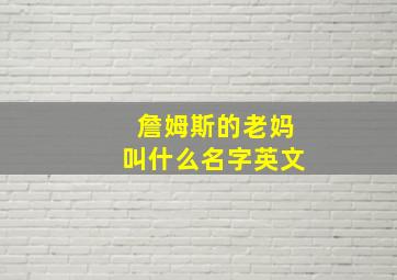 詹姆斯的老妈叫什么名字英文