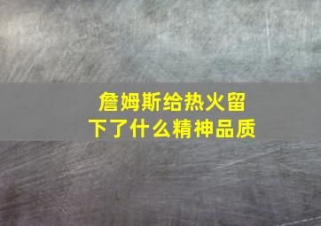 詹姆斯给热火留下了什么精神品质