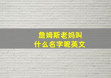 詹姆斯老妈叫什么名字呢英文