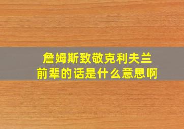 詹姆斯致敬克利夫兰前辈的话是什么意思啊