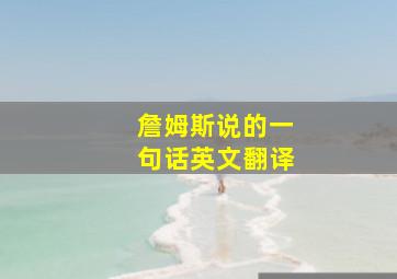 詹姆斯说的一句话英文翻译