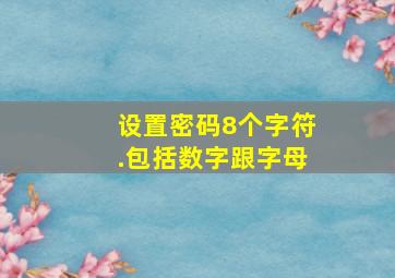 设置密码8个字符.包括数字跟字母