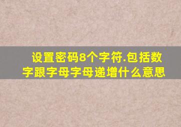 设置密码8个字符.包括数字跟字母字母递增什么意思