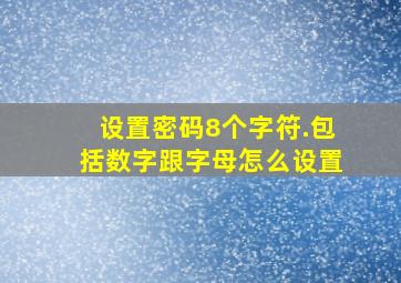 设置密码8个字符.包括数字跟字母怎么设置