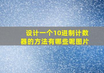 设计一个10进制计数器的方法有哪些呢图片