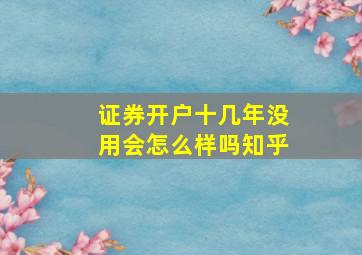 证券开户十几年没用会怎么样吗知乎