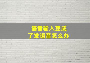 语音输入变成了发语音怎么办