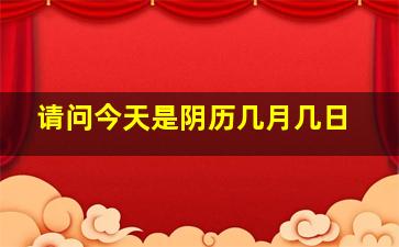 请问今天是阴历几月几日