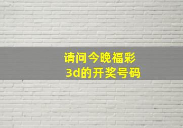 请问今晚福彩3d的开奖号码