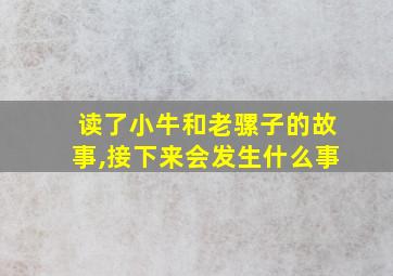 读了小牛和老骡子的故事,接下来会发生什么事