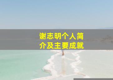 谢志明个人简介及主要成就