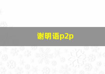 谢明语p2p