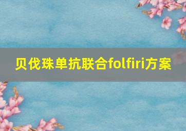 贝伐珠单抗联合folfiri方案