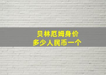 贝林厄姆身价多少人民币一个