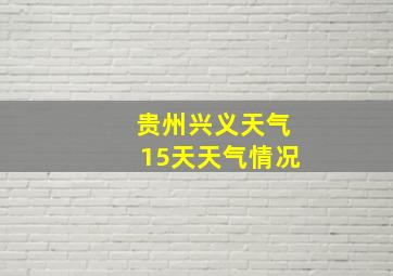 贵州兴义天气15天天气情况