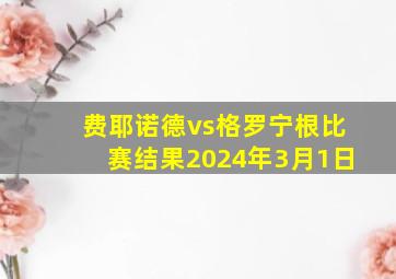 费耶诺德vs格罗宁根比赛结果2024年3月1日