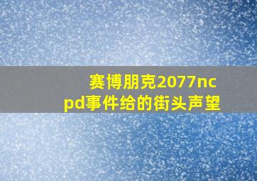 赛博朋克2077ncpd事件给的街头声望