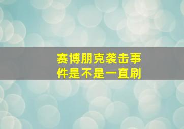 赛博朋克袭击事件是不是一直刷