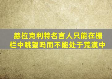 赫拉克利特名言人只能在栅栏中眺望吗而不能处于荒漠中