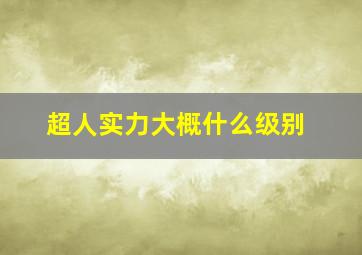 超人实力大概什么级别