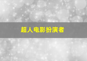 超人电影扮演者