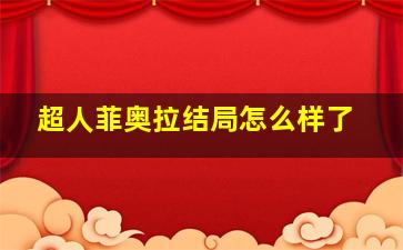 超人菲奥拉结局怎么样了