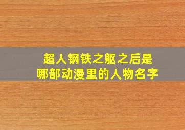 超人钢铁之躯之后是哪部动漫里的人物名字