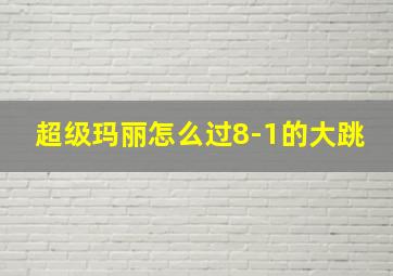 超级玛丽怎么过8-1的大跳