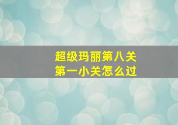 超级玛丽第八关第一小关怎么过