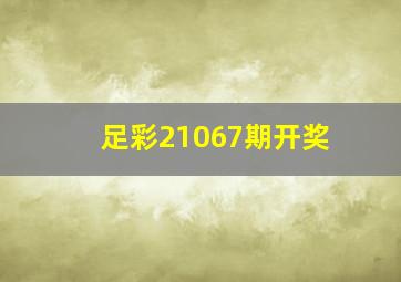 足彩21067期开奖